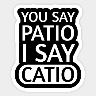 You say Patio, I say Catio | Quotes | White | Black Sticker